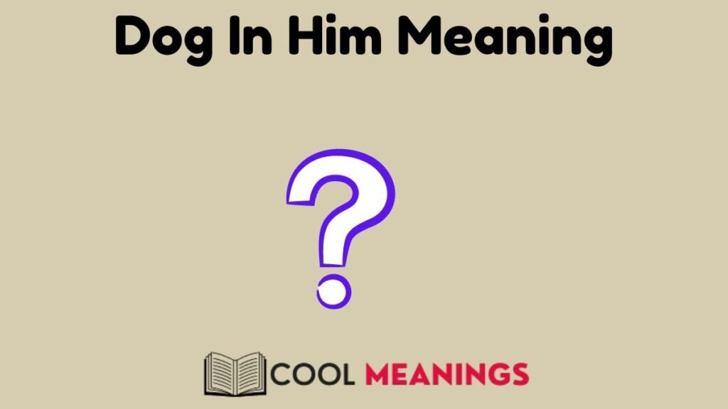 Dog In Him Meaning